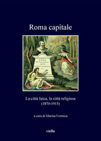 Roma capitale. La città laica, la città religiosa (1870-1915) - M. Formica