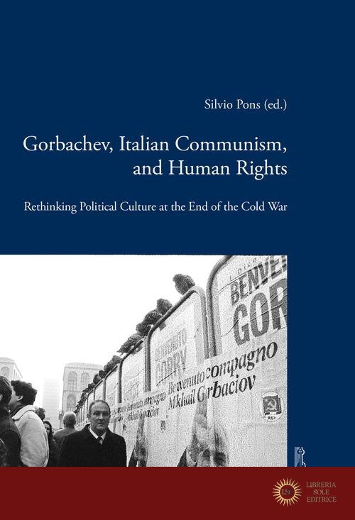 Gorbachev, italian communism and human rights. Rethinking political culture at the end of the Cold War - S. Pons