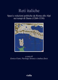 Reti italiche. Spazi e relazioni politiche da Roma alle Alpi nei tempi di Dante (1260-1330) - E. Faini, P. Terenzi, A. Zorzi