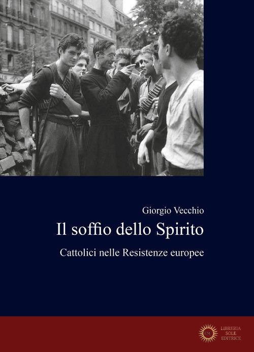 Il soffio dello spirito. Cattolici nelle Resistenze europee - Giorgio Vecchio