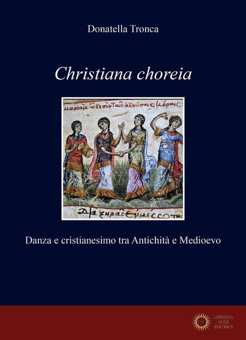 Christiana choreia. Danza e cristianesimo tra Antichità e Medioevo - Donatella Tronca