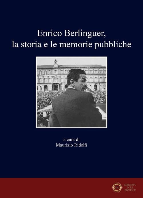 Enrico Berlinguer, la storia e le memorie pubbliche - M. Ridolfi