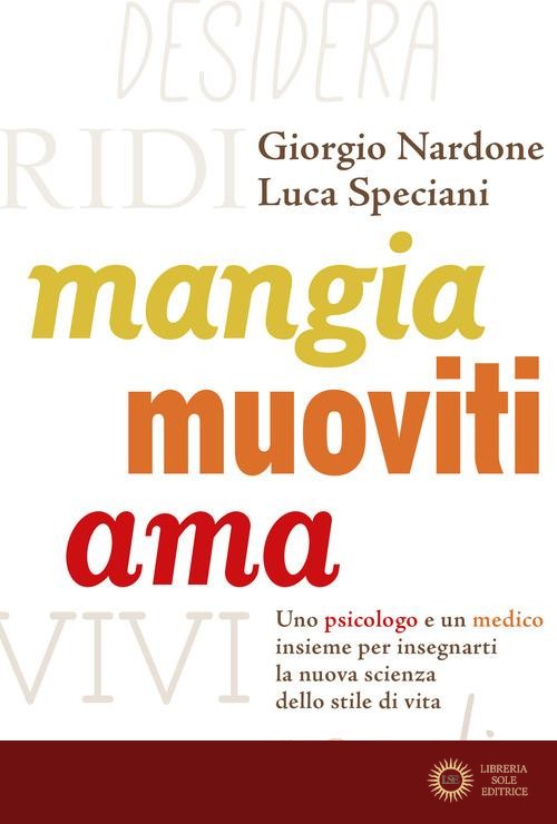 Mangia, muoviti, ama. Uno psicologo e un medico insieme per insegnarti la nuova scienza dello stile di vita