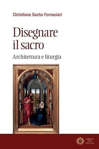 Disegnare il sacro. Architettura e liturgia