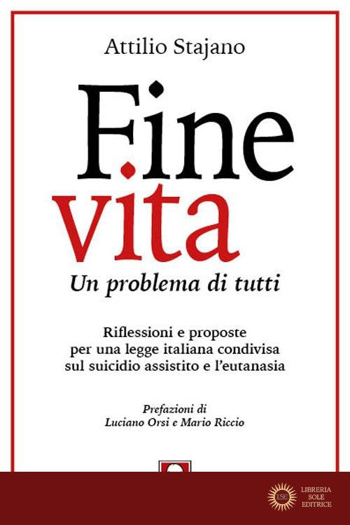 Fine vita. Un problema di tutti. Riflessioni e proposte per una legge italiana condivisa sul suicidio assistito e l'eutanasia