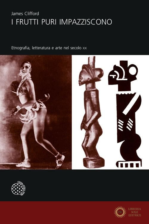 I frutti puri impazziscono. Etnografia, letteratura e arte nel secolo XX - James Clifford