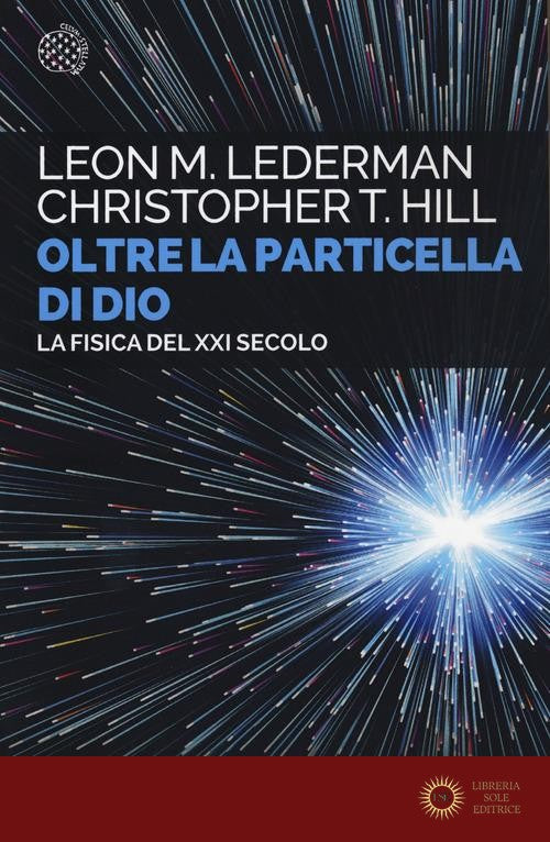 Oltre la particella di Dio. La fisica del XXI secolo - Leon M. Lederman, Christopher T. Hill