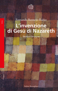 L'invenzione di Gesù di Nazareth. Storia e finzione - Fernando Bermejo-Rubio