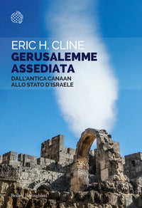 Gerusalemme assediata. Dall'antica Canaan allo stato d'Israele - Eric H. Cline