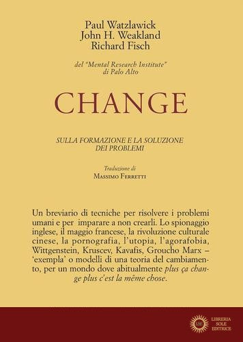 Change: la formazione e la soluzione dei problemi - Paul Watzlawick, John H. Weakland, Richard Fisch