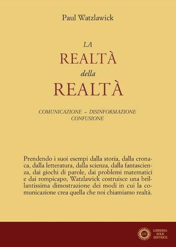 La realtà della realtà. Confusione, disinformazione, comunicazione - Paul Watzlawick