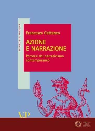 Azione e narrazione. Percorsi del narrativismo contemporaneo - Francesca Cattaneo