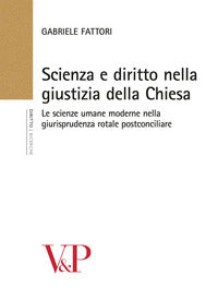 Scienza e diritto nella giustizia della Chiesa. Le scienze umane moderne nella giurisprudenza rotale postconciliare - Gabriele Fattori