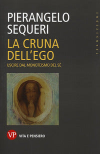 La cruna dell'ego. Uscire dal monoteismo del sé - Pierangelo Sequeri