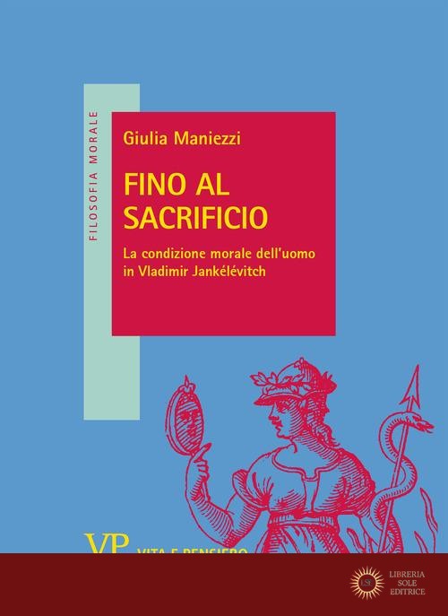 Fino al sacrificio. La condizione morale dell'uomo in Vladimir Jankélévitch