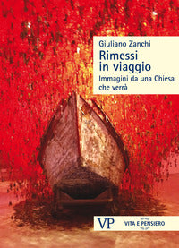 Rimessi in viaggio. Immagini da una Chiesa che verrà - Giuliano Zanchi