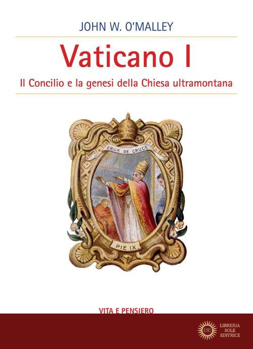Vaticano I. Il concilio e la genesi della Chiesa ultramontana