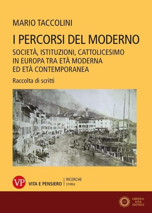 I percorsi del moderno. Società, istituzioni, cattolicesimo in Europa tra età moderna ed età contemporanea. Raccolta di scritti - Mario Taccolini