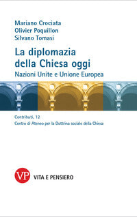La diplomazia della Chiesa oggi. Nazioni Unite e Unione Europea - Mariano Crociata, Olivier Poquillon, Silvano Tomasi
