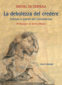 La debolezza del credere. Fratture e transiti del cristianesimo - Michel de Certeau