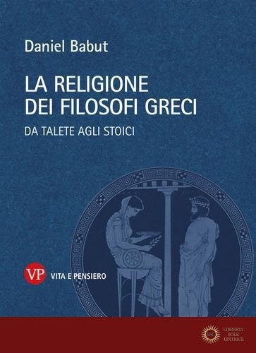 La religione dei filosofi greci. Da Talete agli Stoici