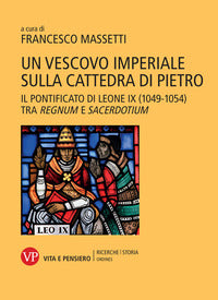 Un vescovo imperiale sulla cattedra di Pietro. Il pontificato di Leone IX (1049-1054) tra regnum e sacerdotium - F. Massetti