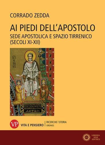 Ai piedi dell'apostolo. Sede apostolica e spazio tirrenico (secoli XI-XII) - Corrado Zedda