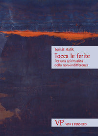 Tocca le ferite. Per una spiritualità della non-indifferenza - Halík Tomás
