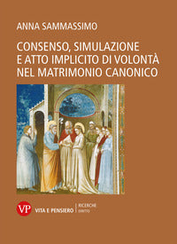 Consenso, simulazione e atto implicito di volontà nel matrimonio canonico - Anna Sammassimo
