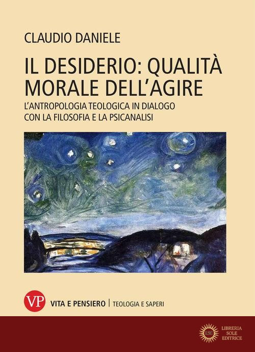 Il desiderio: qualità morale dell'agire. L'antropologia teologica in dialogo con la filosofia e la psicanalisi