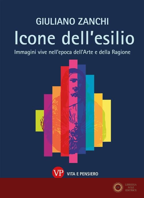 Icone dell'esilio. Immagini vive nell'epoca dell'arte e della ragione - Giuliano Zanchi