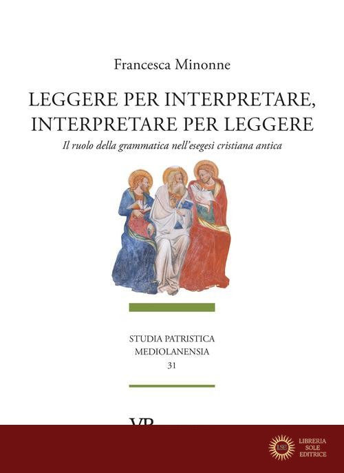 Leggere per interpretare, interpretare per leggere. Il ruolo della grammatica nell'esegesi cristiana antica