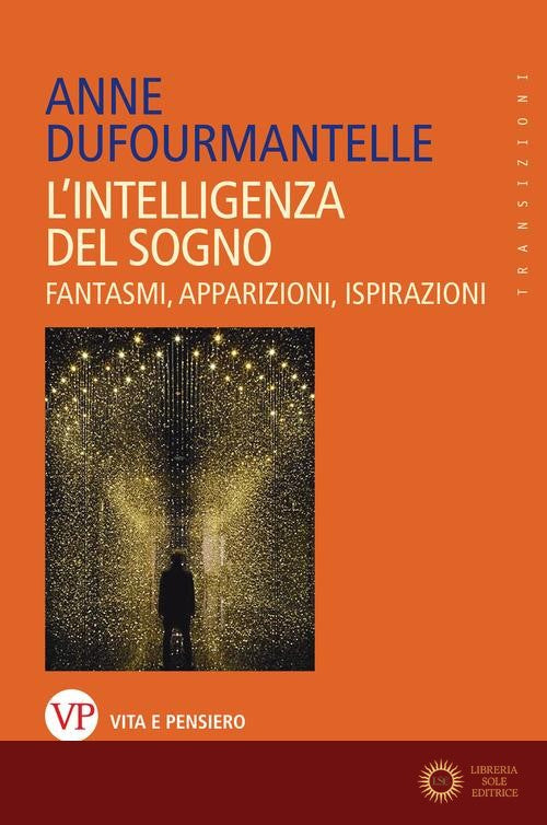 L'intelligenza del sogno. Fantasmi, apparizioni, ispirazioni - Anne Dufourmantelle