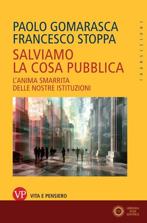 Salviamo la cosa pubblica. Tattiche per la rianimazione delle istituzioni - P. Gomarasca, F. Stoppa