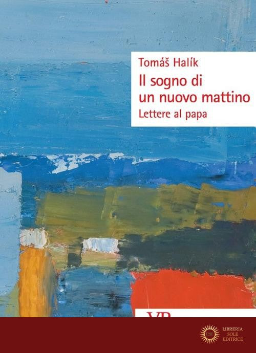 Il sogno di un nuovo mattino. Lettere al papa - Halík Tomás