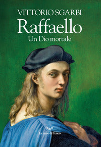 Raffaello. Un Dio mortale - Vittorio Sgarbi