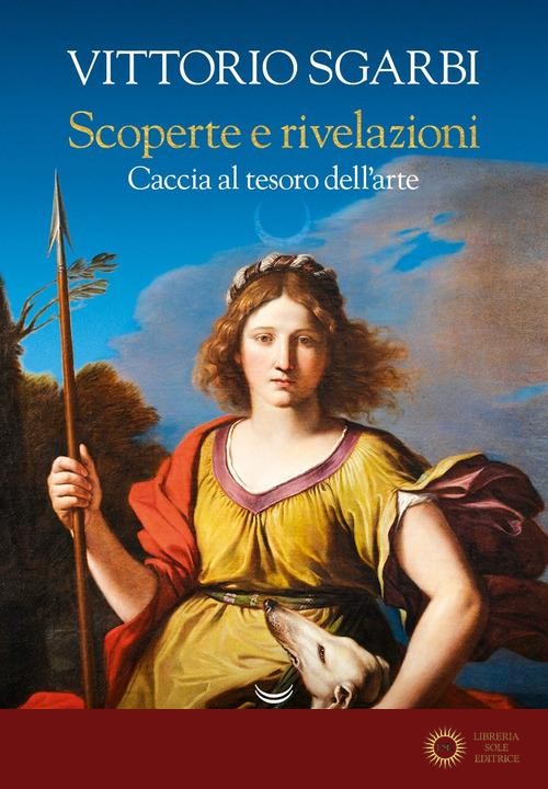Scoperte e rivelazioni. Caccia al tesoro dell'arte - Vittorio Sgarbi