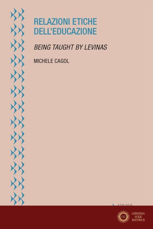 Relazioni etiche dell'educazione. Being taught by Levinas - Michele Cagol