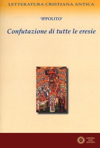 Confutazione di tutte le eresie - Ippolito (sant')
