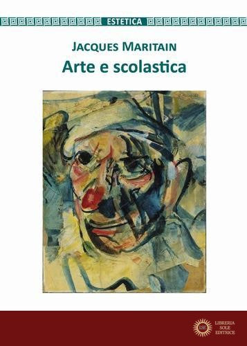 Arte e scolastica. Nuova ediz. - Jacques Maritain