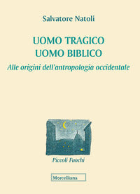 Uomo tragico, uomo biblico. Alle origini dell'antropologia occidentale - Salvatore Natoli