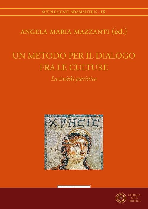 Un metodo per il dialogo fra le culture. La «chrêsis» patristica. Atti del Convegno (Bologna, 15-16 maggio 2019) - A. M. Mazzanti