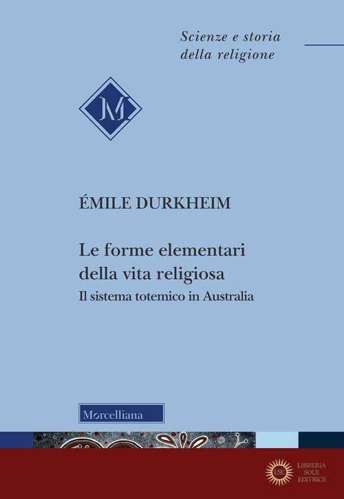 Le forme elementari della vita religiosa. Il sistema totemico in Australia - Émile Durkheim
