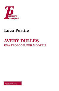 Avery Dulles. Una teologia per modelli - Luca Pertile