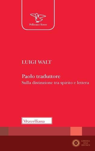 Paolo traduttore. Sulla distinzione tra spirito e lettera - Luigi Walt
