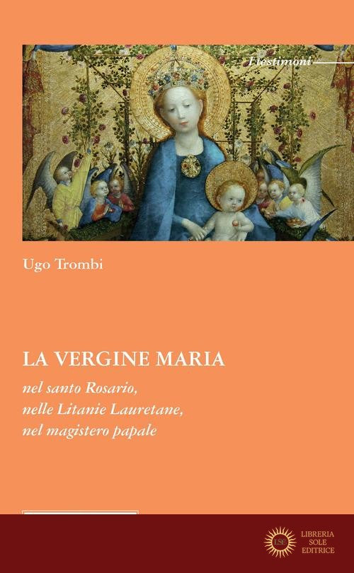 La Vergine Maria nel Santo Rosario, nelle Litanie Lauretane, nel magistero papale - Ugo Trombi