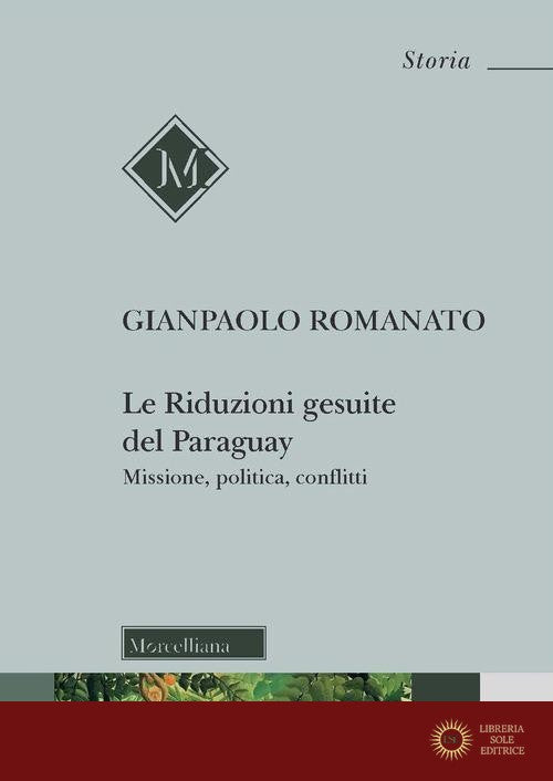 Le riduzioni gesuite del Paraguay. Missione, politica, conflitti - Gianpaolo Romanato