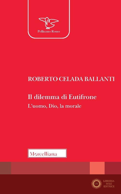 Il dilemma di Eutifrone. L'uomo, Dio, la morale - Roberto Celada Ballanti