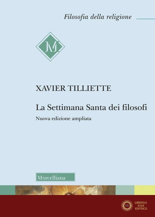 La settimana santa dei filosofi. Ediz. ampliata - Xavier Tilliette