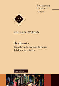 Dio ignoto. Ricerche sulla storia della forma del discorso religioso - Eduard Norden